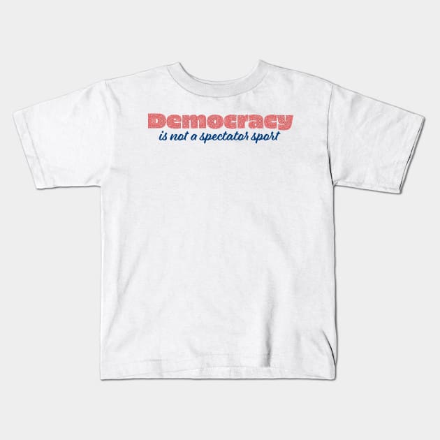 Democracy is not a spectator sport Kids T-Shirt by candhdesigns